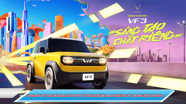 VINFAST VF3 SAU KHI SẠC ĐẦY PIN CÓ THỂ ĐI ĐƯỢC BAO NHIÊU NGÀY TRONG NỘI THÀNH?